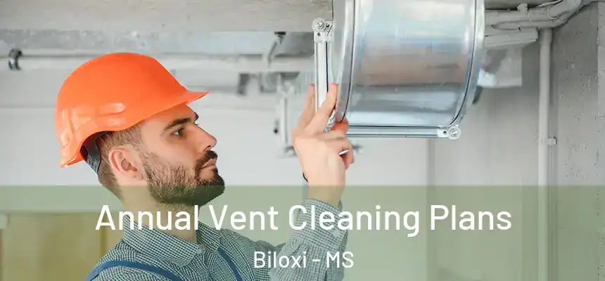 Annual Vent Cleaning Plans Biloxi - MS