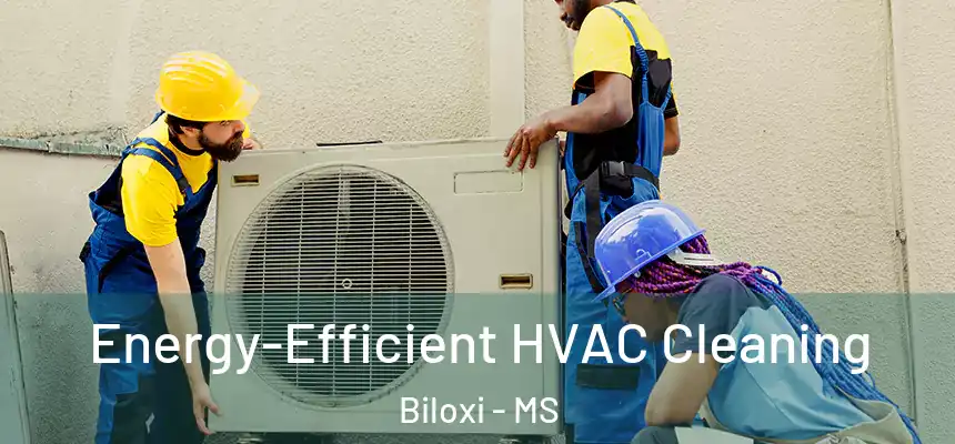  Energy-Efficient HVAC Cleaning Biloxi - MS