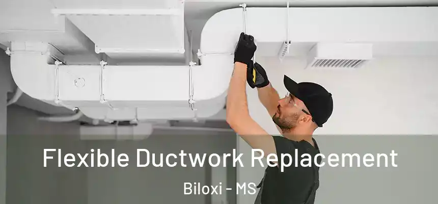 Flexible Ductwork Replacement Biloxi - MS