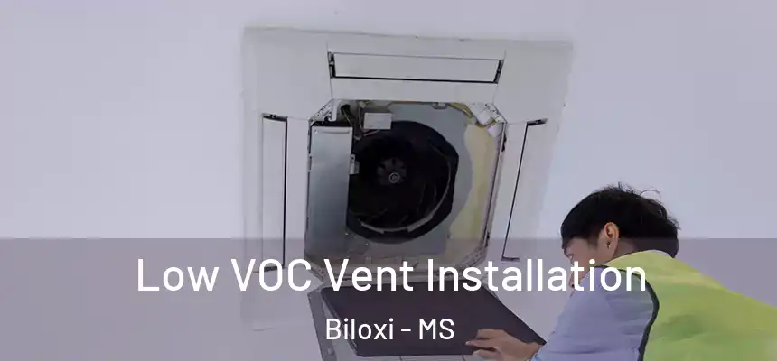 Low VOC Vent Installation Biloxi - MS