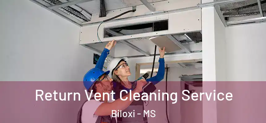 Return Vent Cleaning Service Biloxi - MS