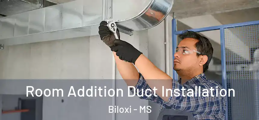 Room Addition Duct Installation Biloxi - MS
